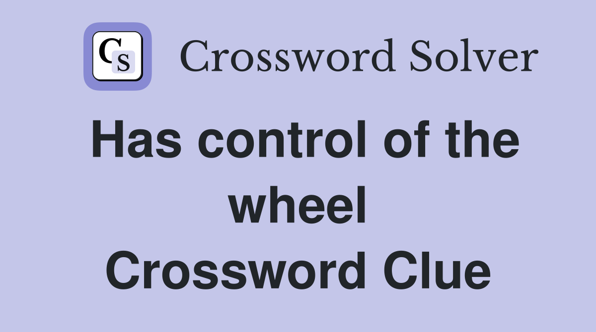 Has control of the wheel Crossword Clue