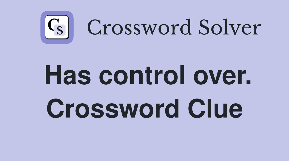 Has control over. Crossword Clue