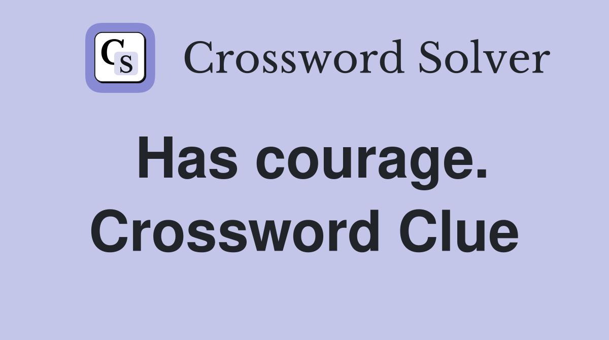 Has courage. Crossword Clue