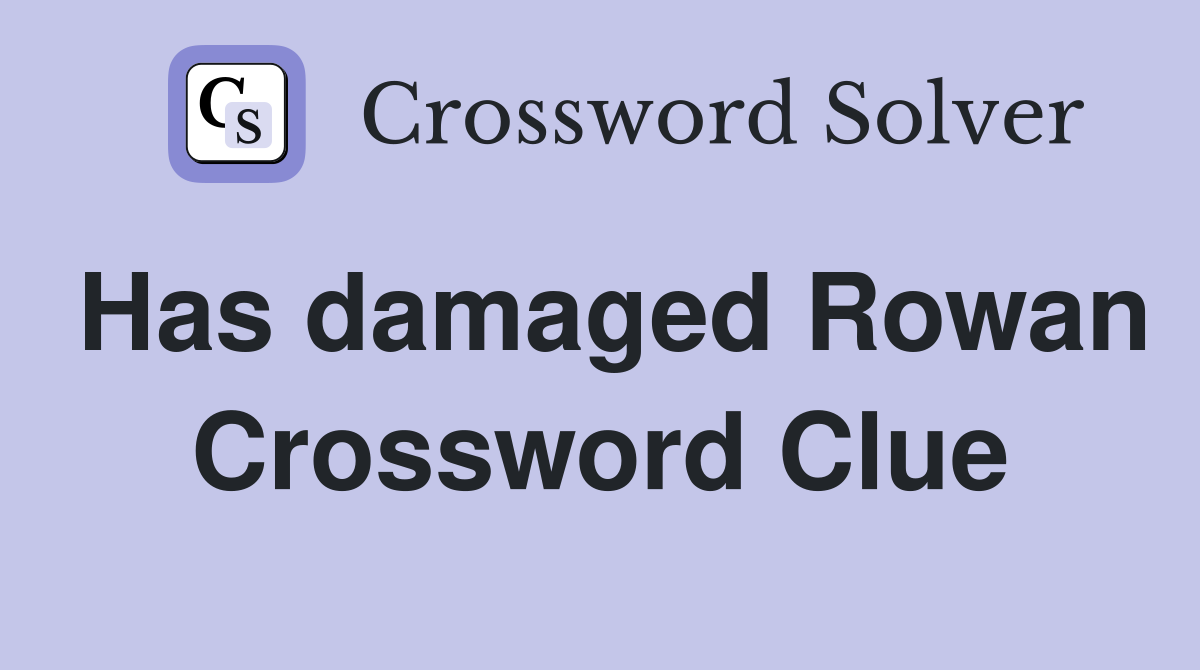 Has damaged Rowan Crossword Clue