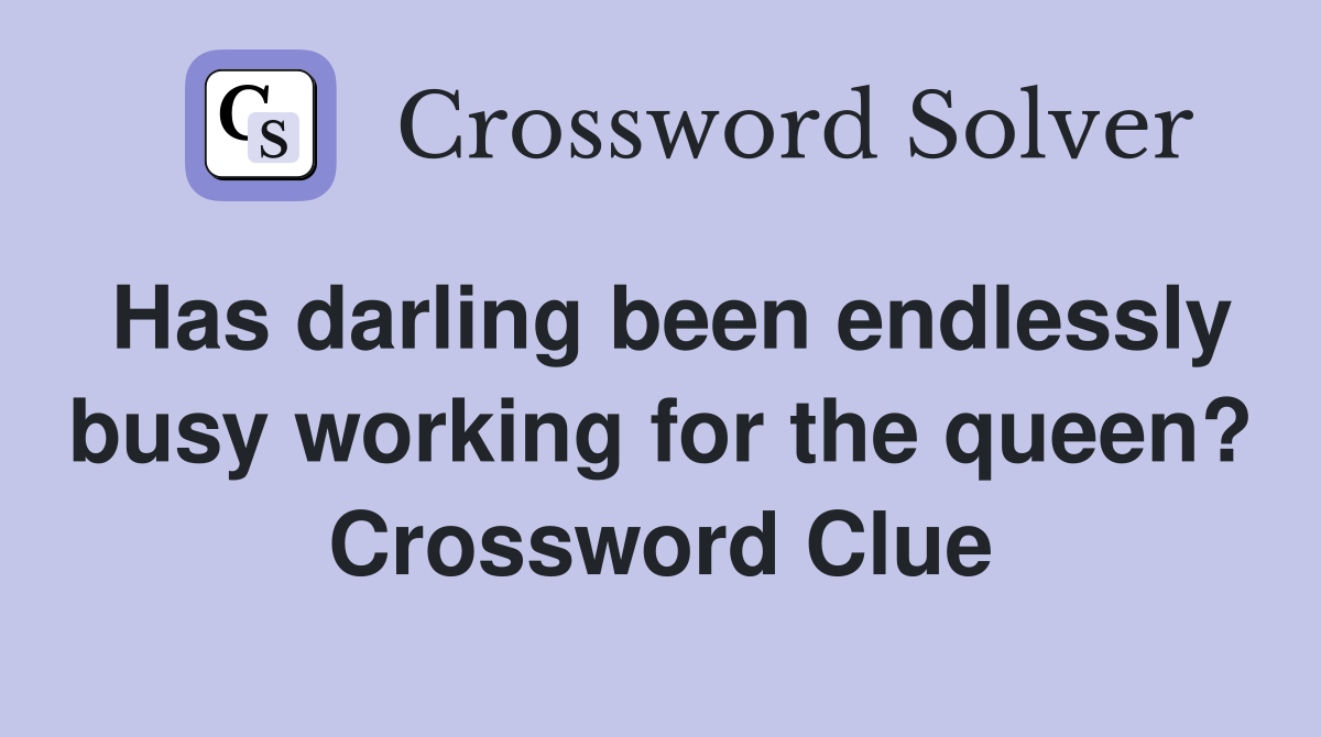 Has darling been endlessly busy working for the queen? Crossword Clue