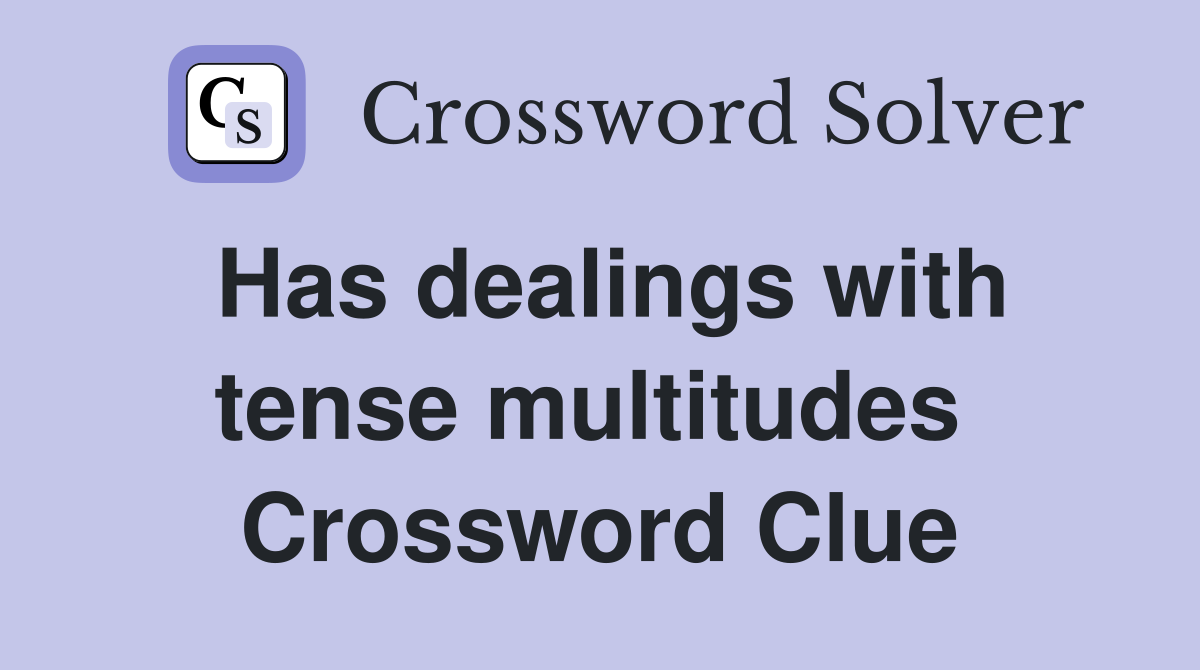 Has dealings with tense multitudes  Crossword Clue