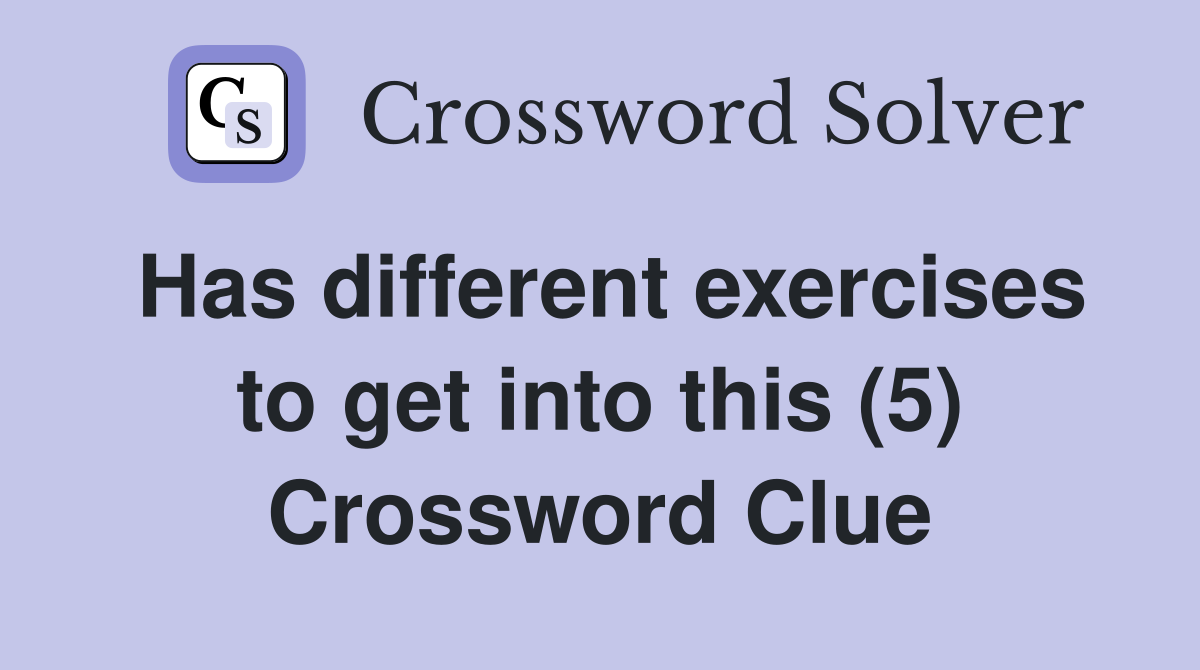 Has different exercises to get into this (5) Crossword Clue
