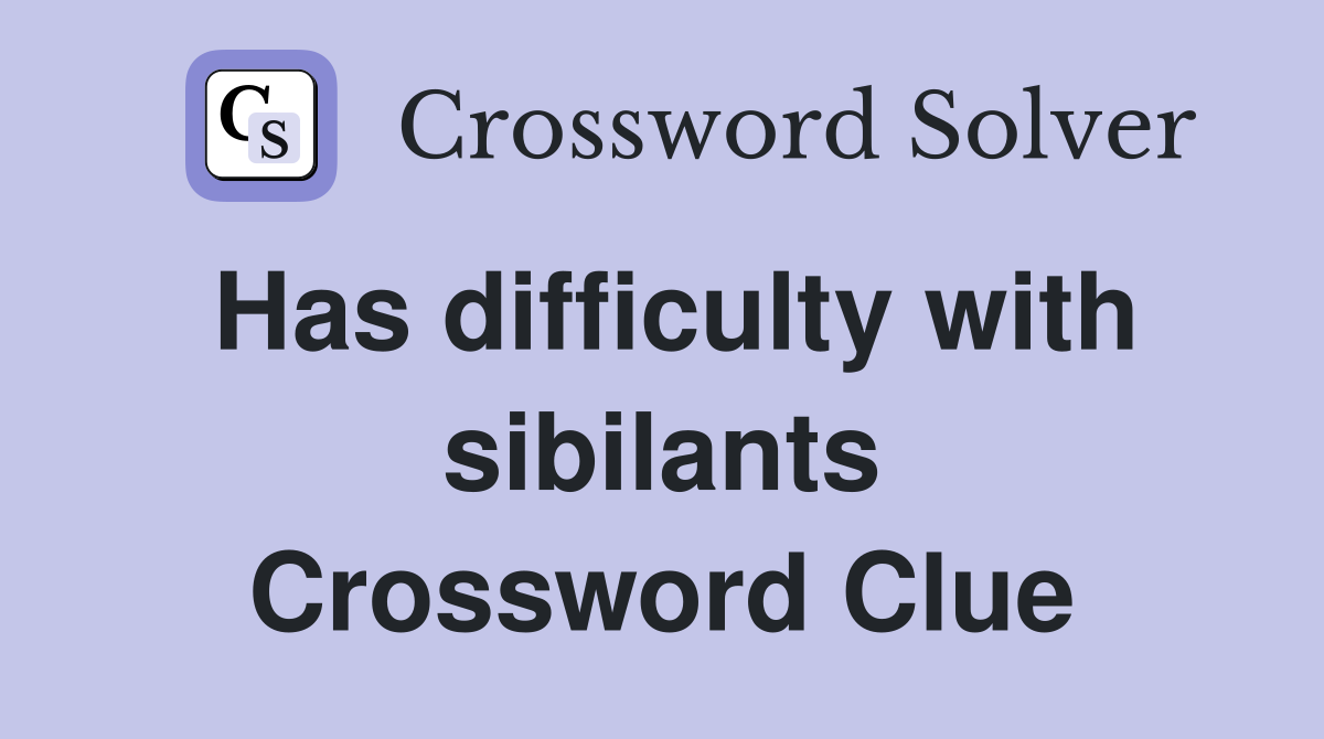 Has difficulty with sibilants Crossword Clue