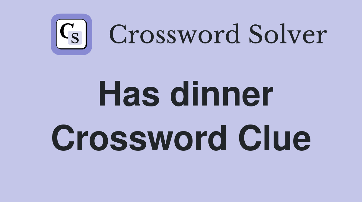 Has dinner Crossword Clue Answers Crossword Solver