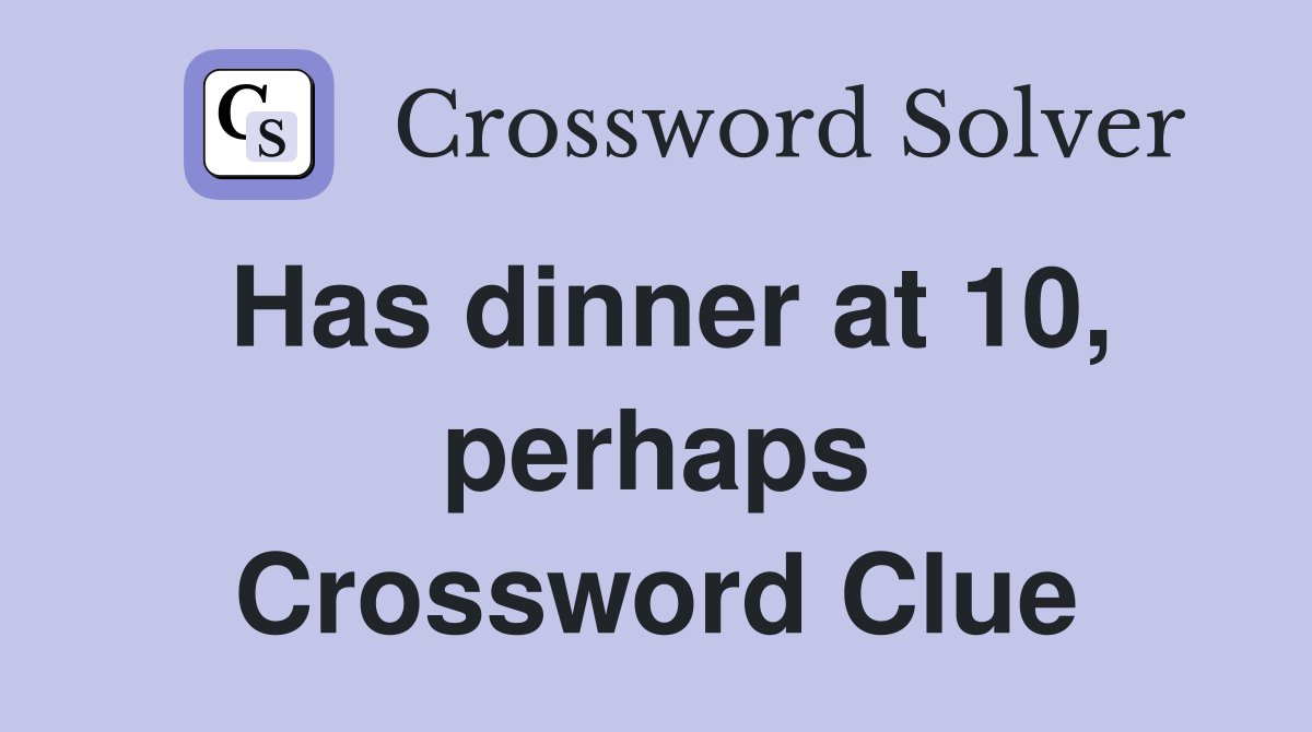 Has dinner at 10, perhaps Crossword Clue