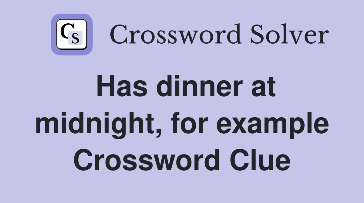 Has dinner at midnight, for example Crossword Clue