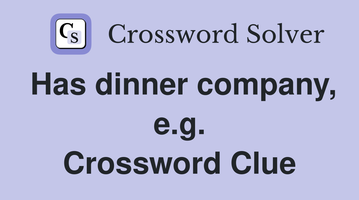 Has dinner company, e.g. Crossword Clue