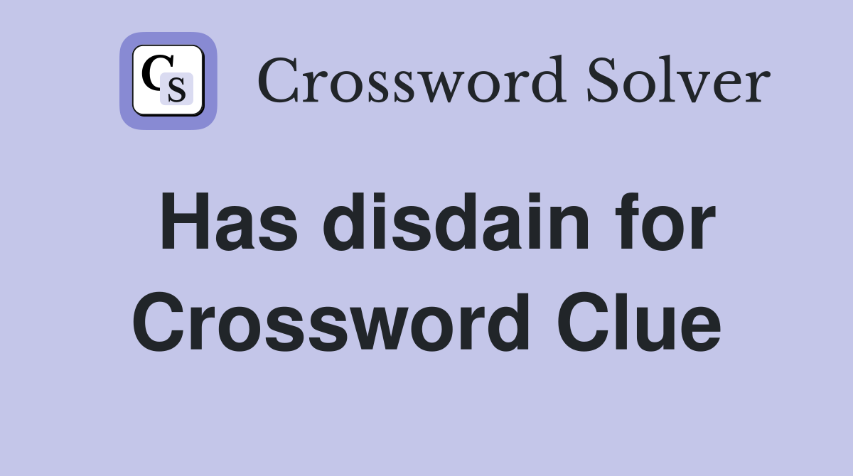 Has disdain for Crossword Clue