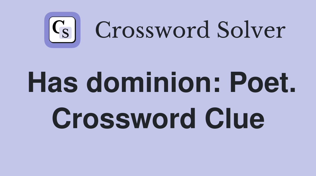 Has dominion: Poet. Crossword Clue