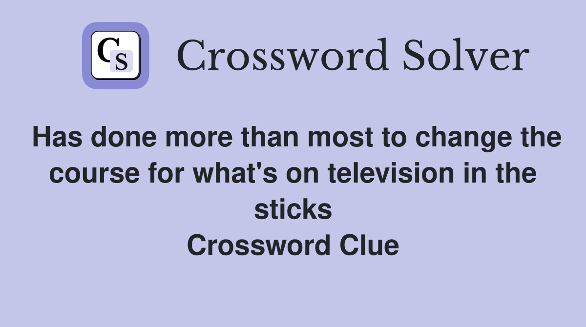 Has done more than most to change the course for what's on television in the sticks Crossword Clue