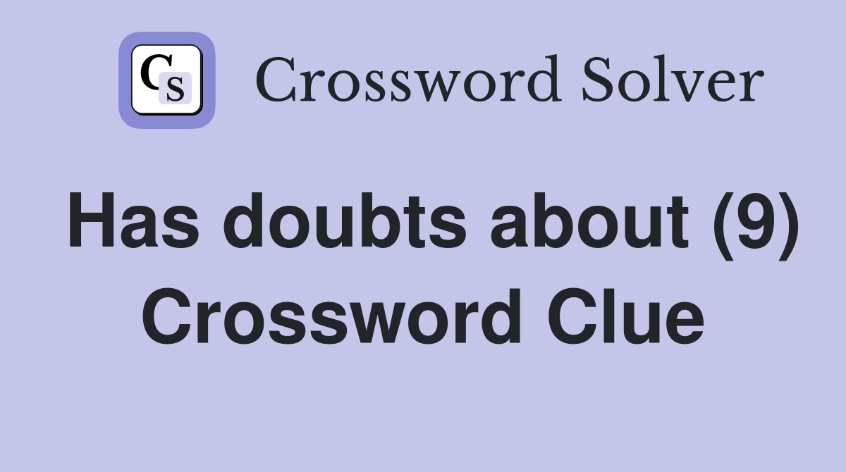 Has doubts about (9) Crossword Clue