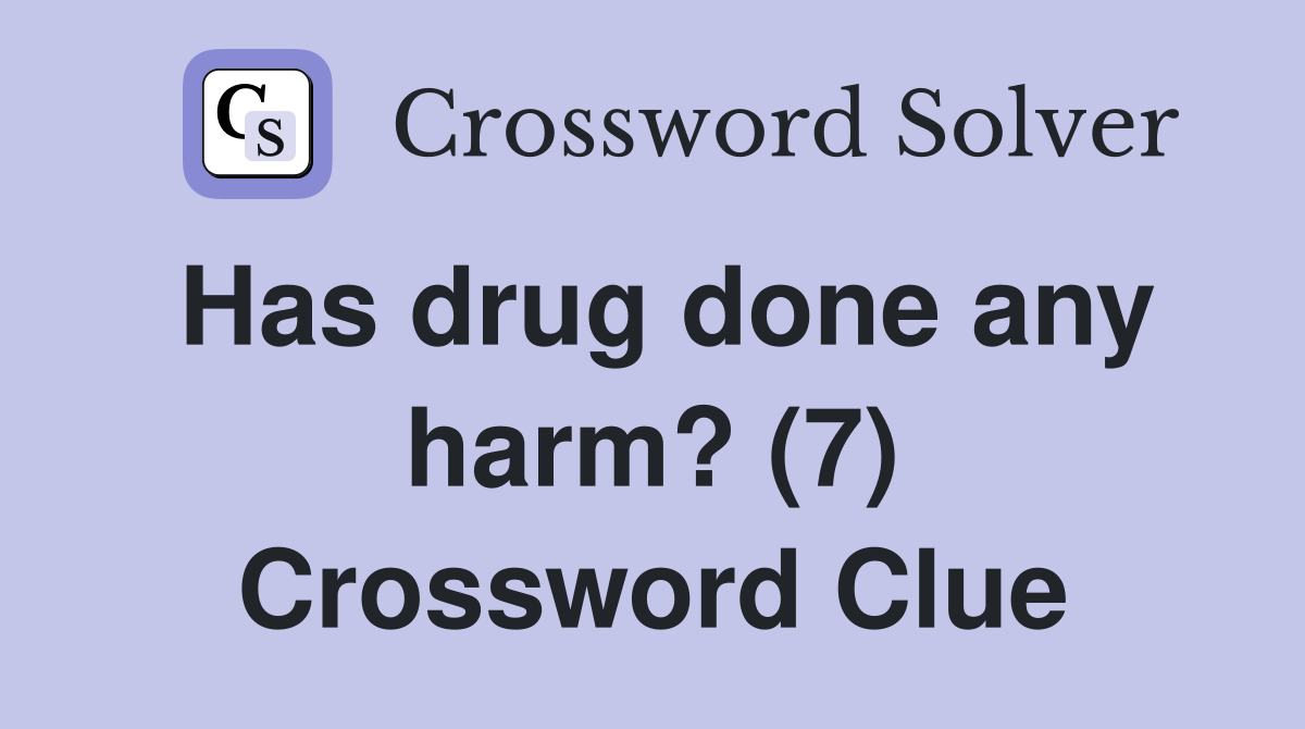 Has drug done any harm? (7) Crossword Clue