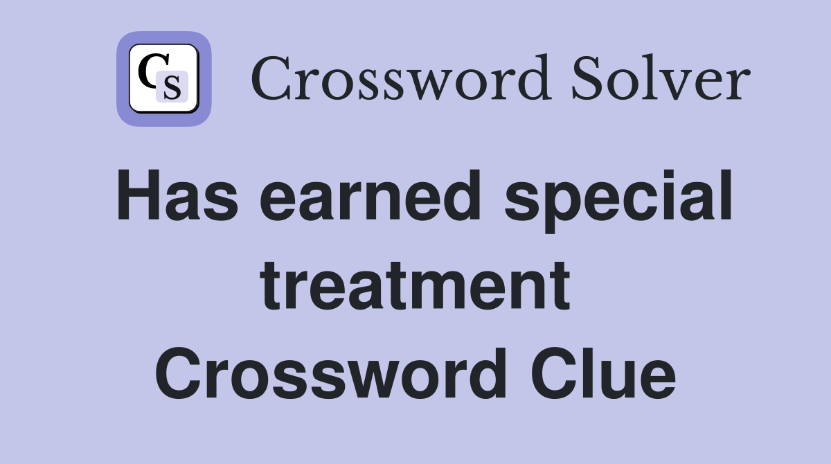 Has earned special treatment Crossword Clue