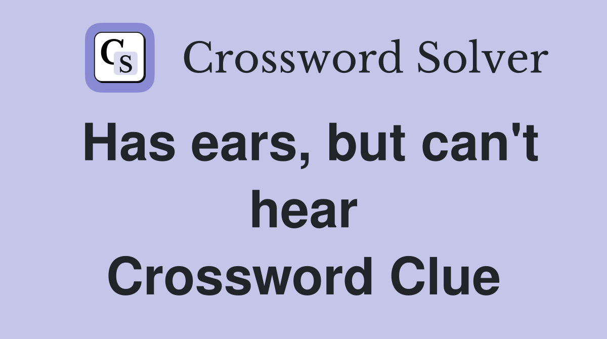 Has ears, but can't hear Crossword Clue