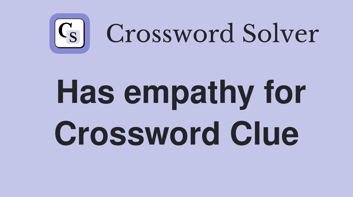 Has empathy for Crossword Clue