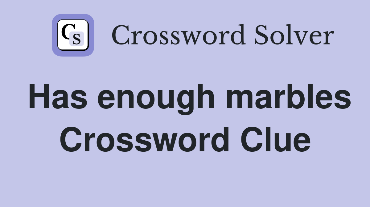 Has enough marbles Crossword Clue