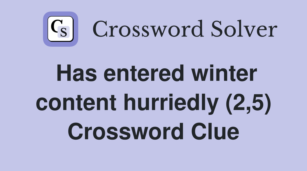 Has entered winter content hurriedly (2,5) Crossword Clue