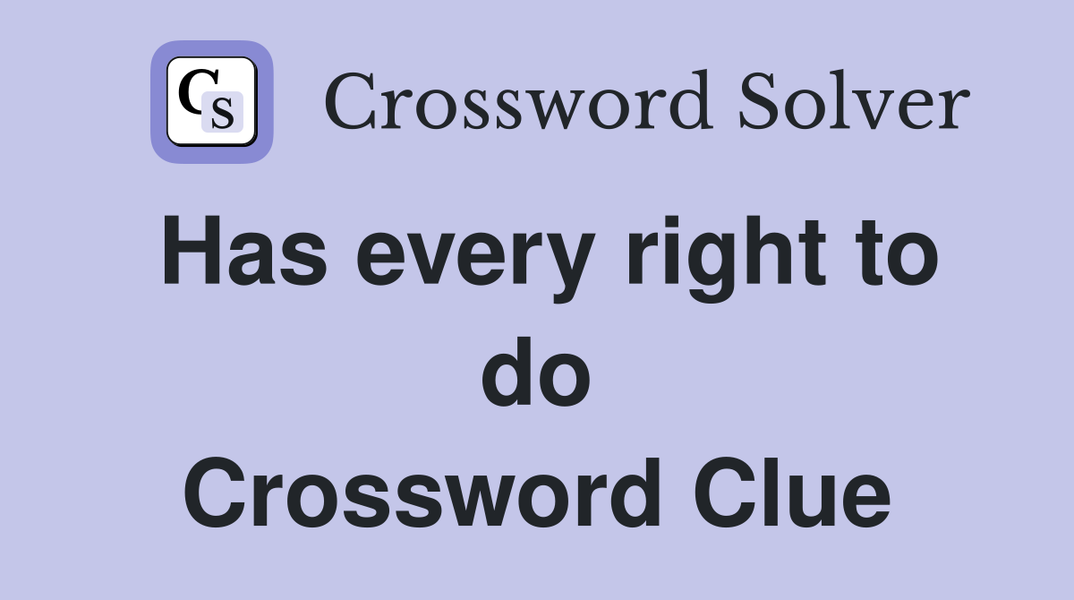 Has every right to do Crossword Clue