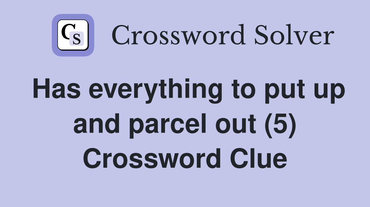 Has everything to put up and parcel out (5) Crossword Clue
