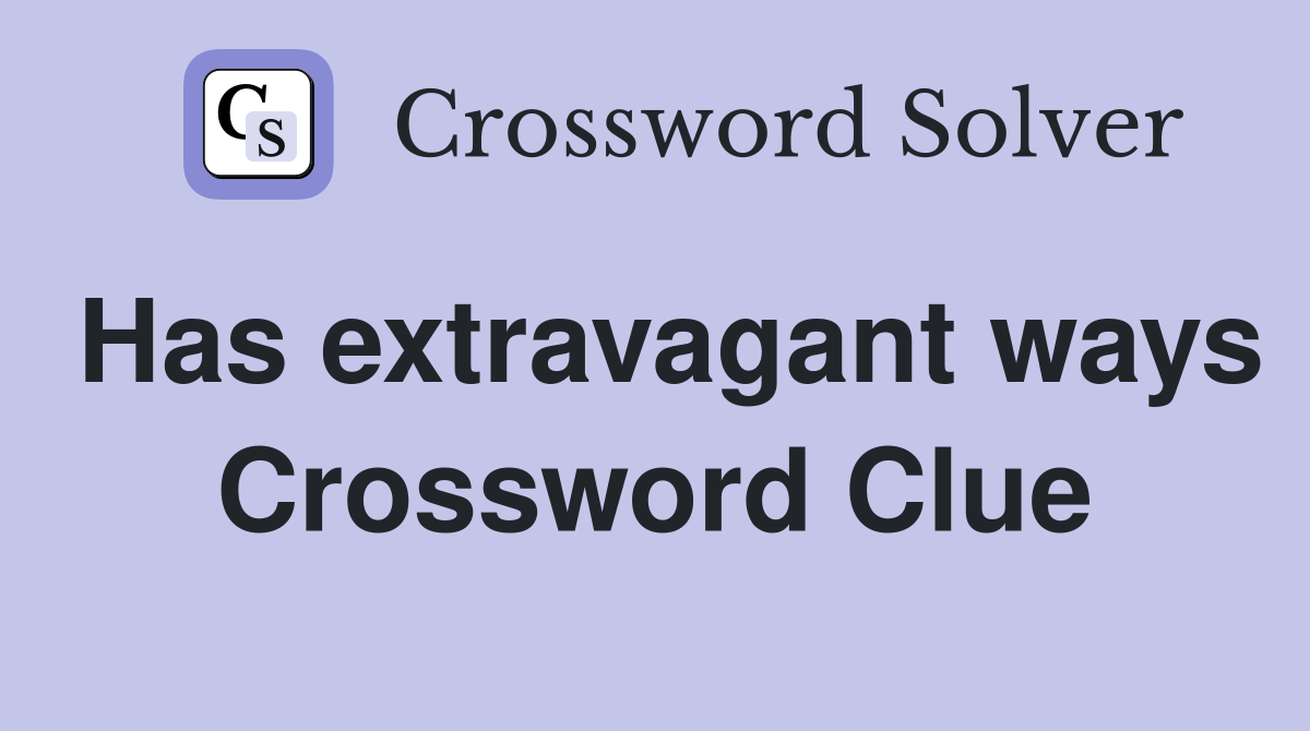 Has extravagant ways Crossword Clue