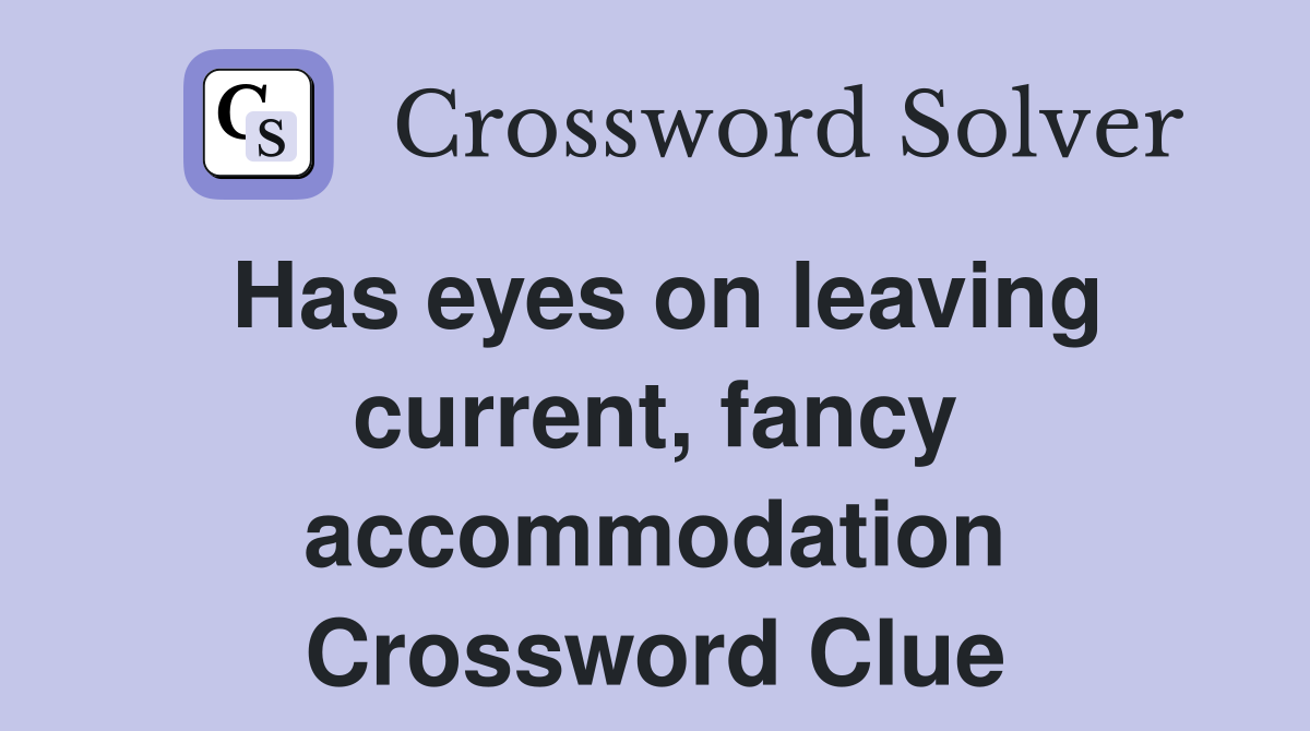 Has eyes on leaving current, fancy accommodation Crossword Clue
