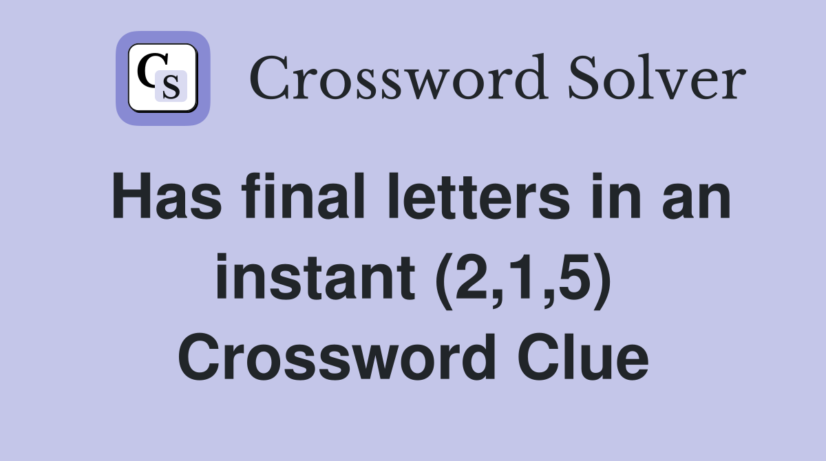 Has final letters in an instant (2,1,5) Crossword Clue