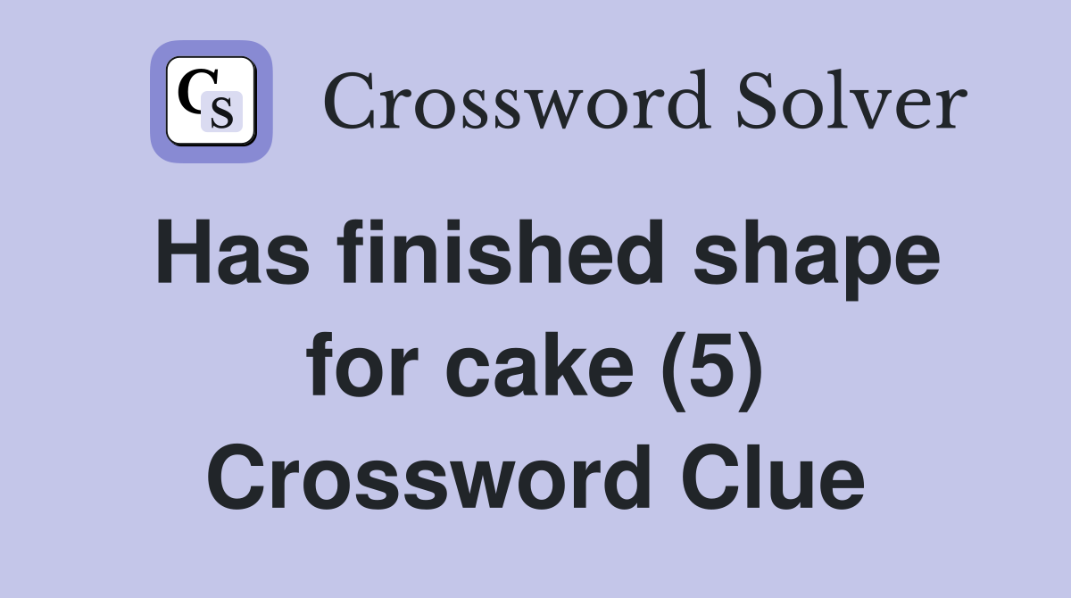 Has finished shape for cake (5) Crossword Clue