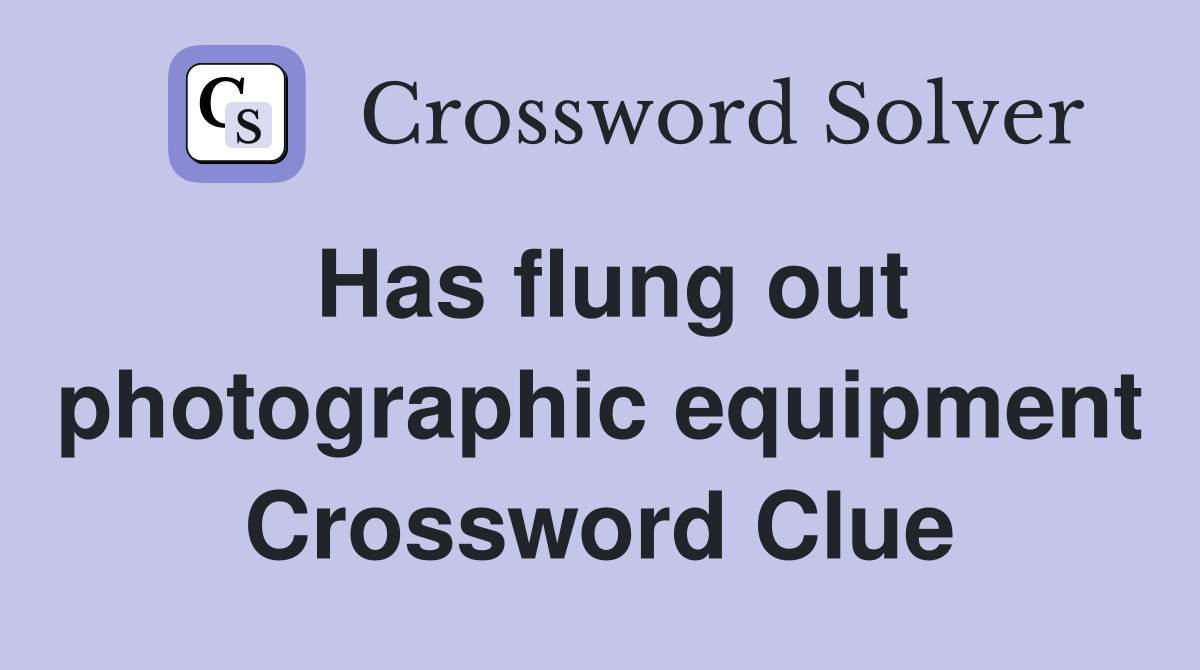 Has flung out photographic equipment Crossword Clue