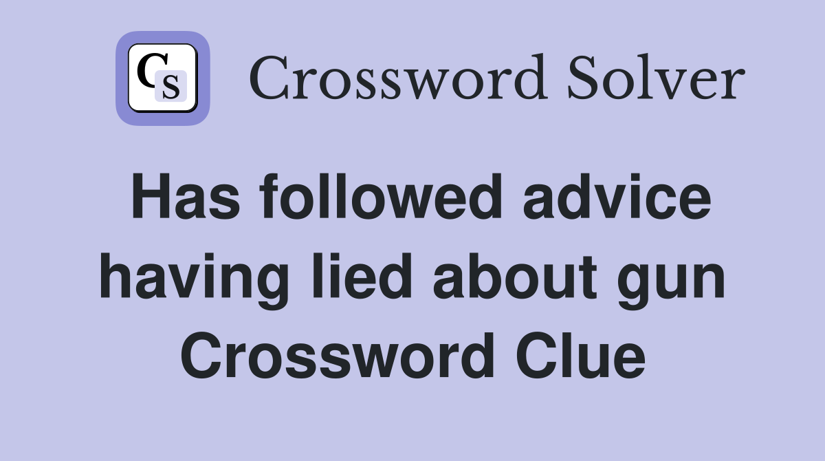 Has followed advice having lied about gun Crossword Clue