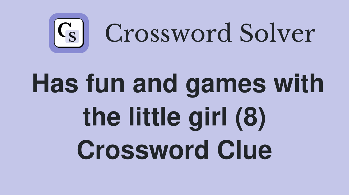 Has fun and games with the little girl (8) Crossword Clue