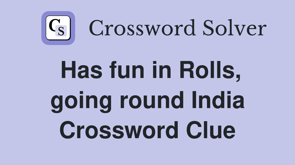 Has fun in Rolls, going round India Crossword Clue