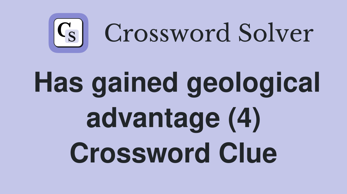 Has gained geological advantage (4) Crossword Clue