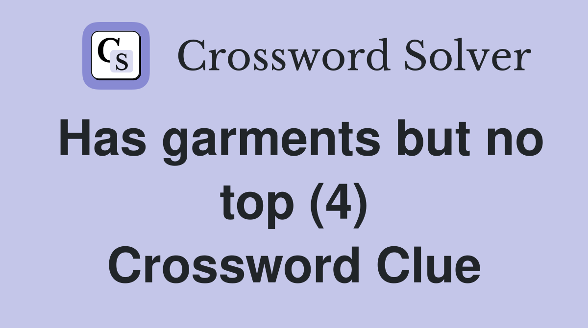 Has garments but no top (4) Crossword Clue