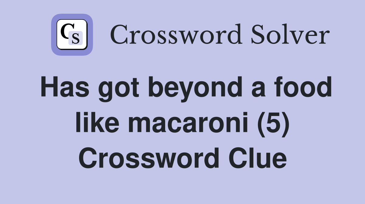 Has got beyond a food like macaroni (5) Crossword Clue