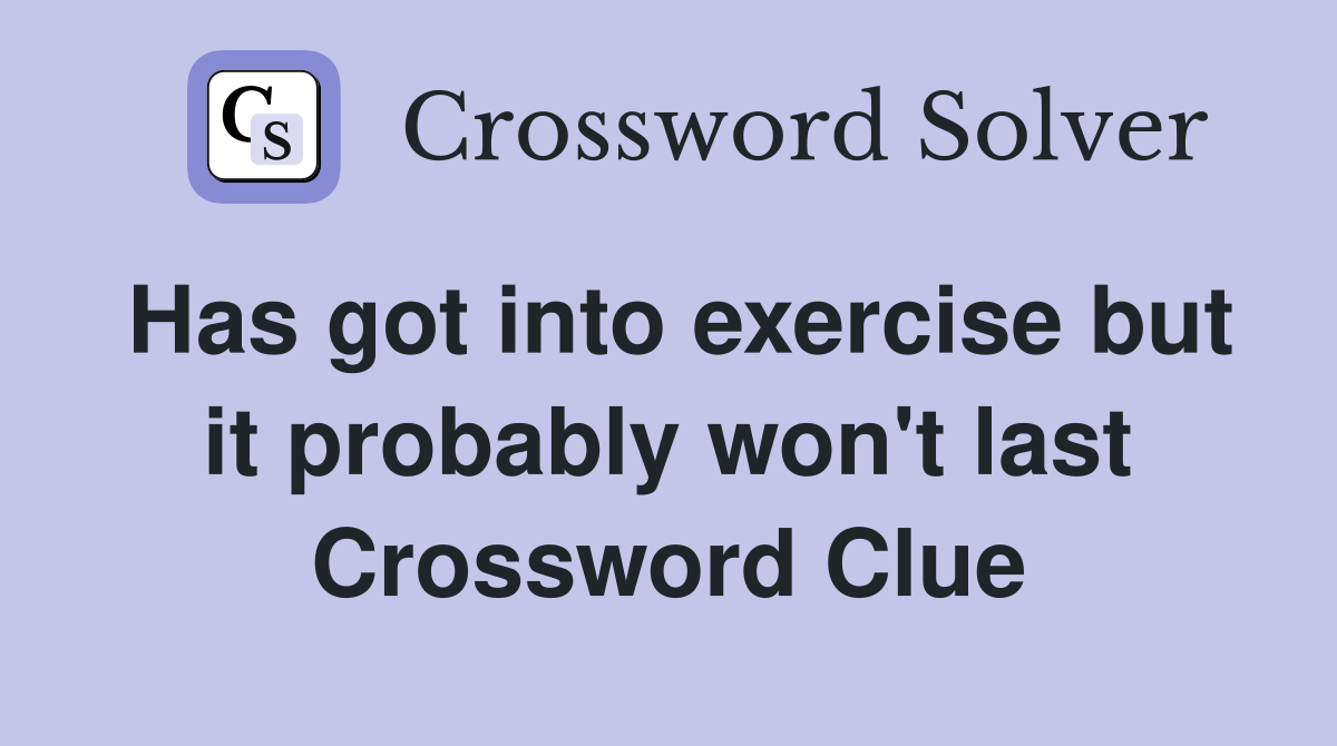 Has got into exercise but it probably won't last Crossword Clue