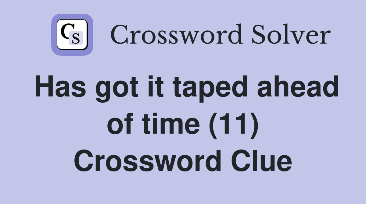 Has got it taped ahead of time (11) Crossword Clue