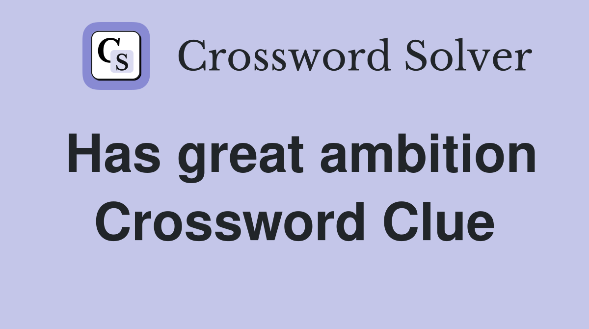 Has great ambition Crossword Clue