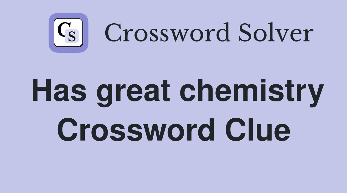 Has great chemistry Crossword Clue