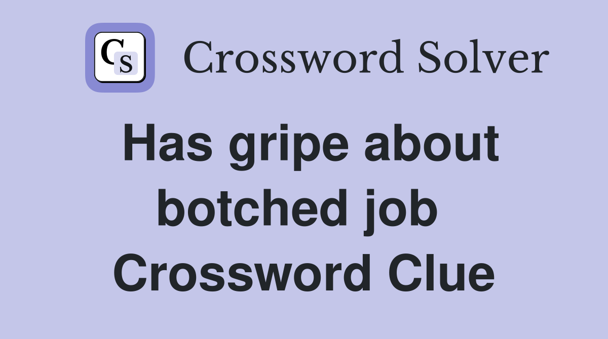 Has gripe about botched job  Crossword Clue
