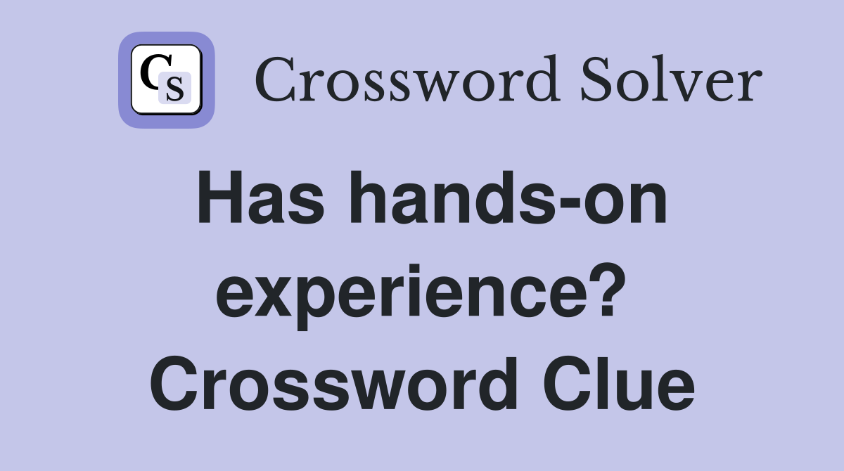 Has hands-on experience? Crossword Clue