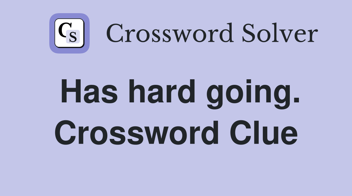 Has hard going. Crossword Clue