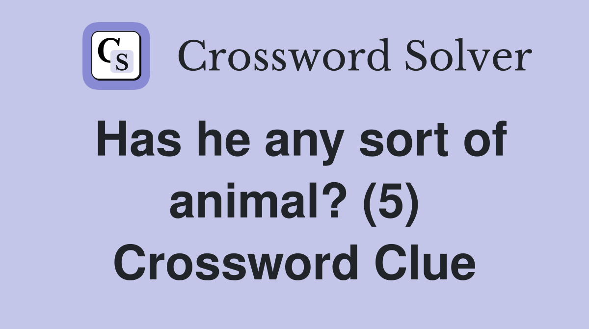 Has he any sort of animal? (5) Crossword Clue