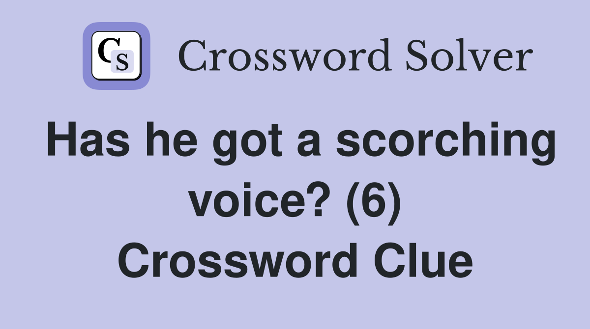 Has he got a scorching voice? (6) Crossword Clue
