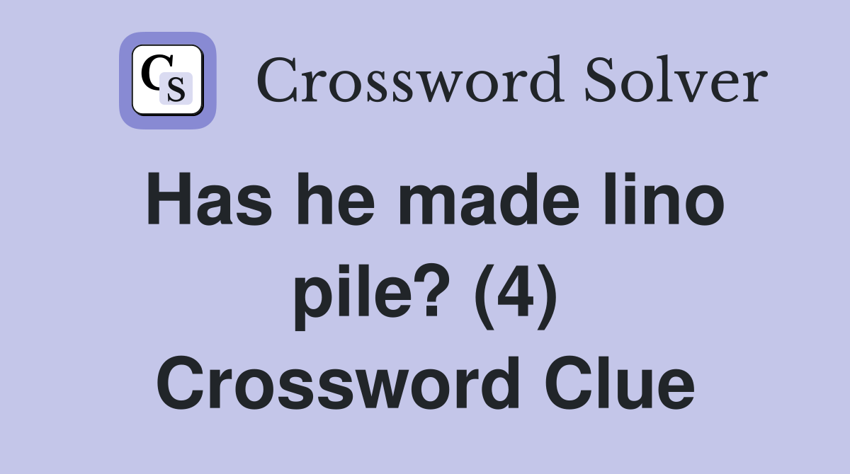 Has he made lino pile? (4) Crossword Clue
