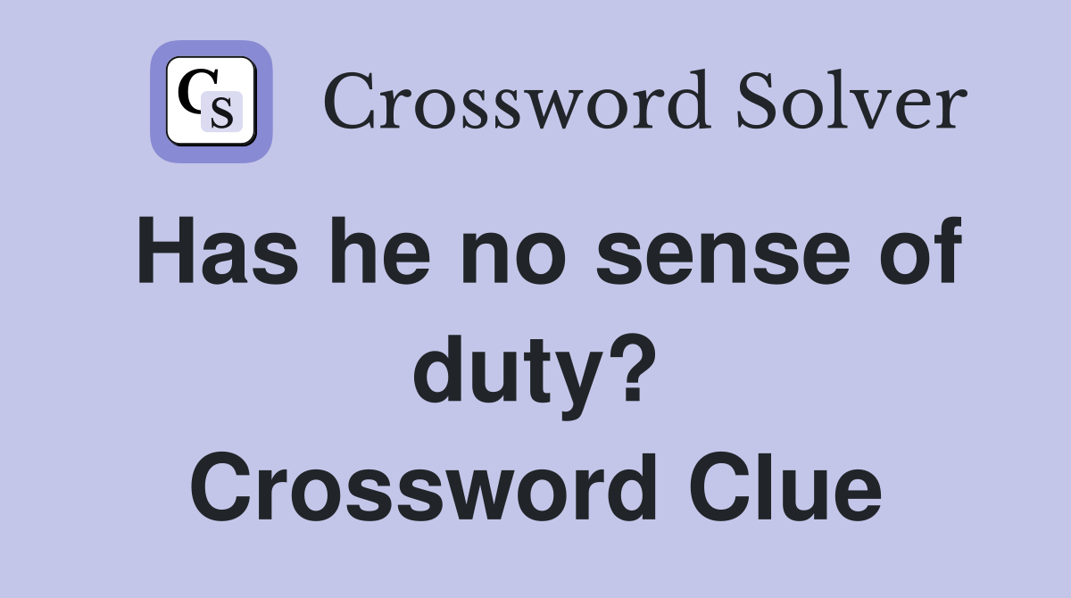Has he no sense of duty? Crossword Clue