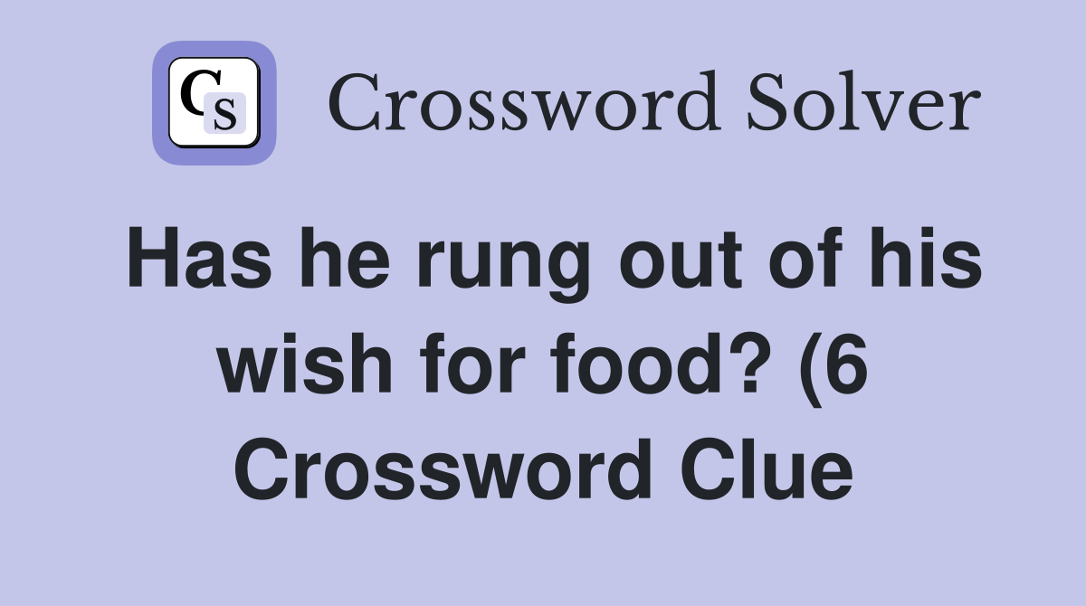 Has he rung out of his wish for food? (6) Crossword Clue Answers Has he rung out of his wish for food? (6) Crossword Clue Answers