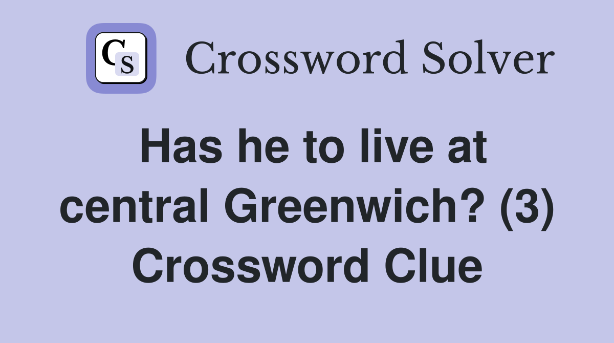 Has he to live at central Greenwich? (3) Crossword Clue