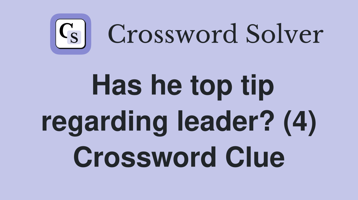 Has he top tip regarding leader? (4) Crossword Clue
