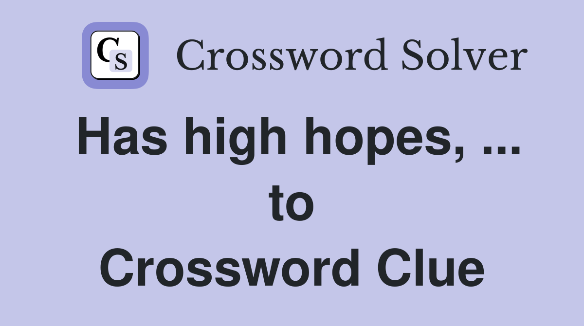 Has high hopes, ... to Crossword Clue